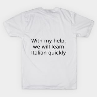 With my help, we will learn Italian quickly T-Shirt